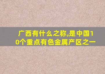 广西有什么之称,是中国10个重点有色金属产区之一