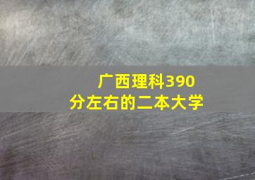 广西理科390分左右的二本大学