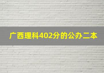 广西理科402分的公办二本