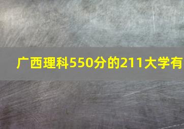 广西理科550分的211大学有