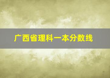 广西省理科一本分数线