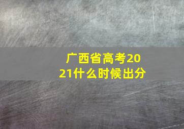 广西省高考2021什么时候出分