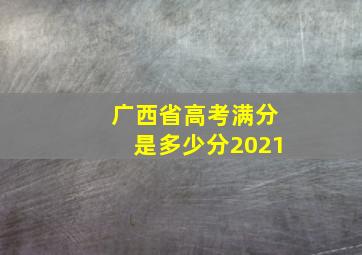 广西省高考满分是多少分2021