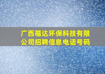 广西福达环保科技有限公司招聘信息电话号码