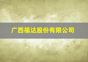 广西福达股份有限公司