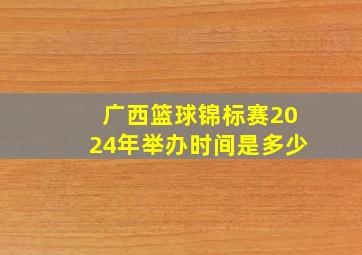 广西篮球锦标赛2024年举办时间是多少