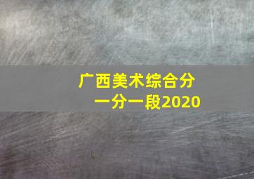 广西美术综合分一分一段2020