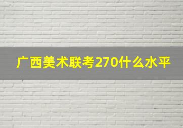 广西美术联考270什么水平