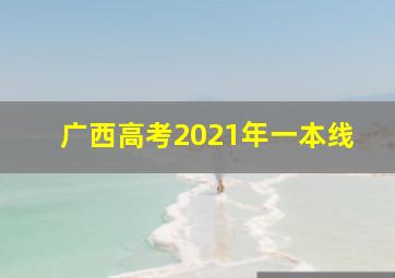 广西高考2021年一本线