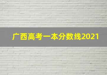 广西高考一本分数线2021