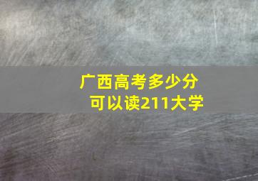 广西高考多少分可以读211大学