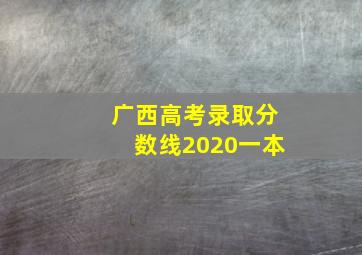 广西高考录取分数线2020一本