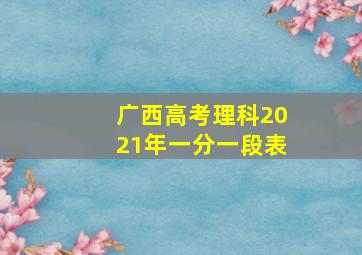 广西高考理科2021年一分一段表