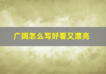 广阔怎么写好看又漂亮