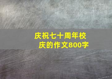 庆祝七十周年校庆的作文800字