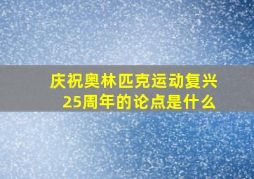 庆祝奥林匹克运动复兴25周年的论点是什么