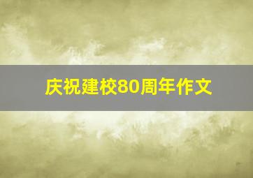 庆祝建校80周年作文