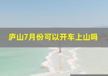 庐山7月份可以开车上山吗