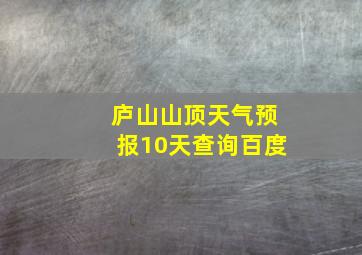 庐山山顶天气预报10天查询百度