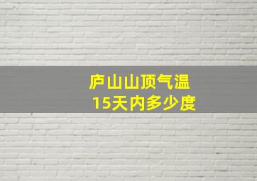 庐山山顶气温15天内多少度