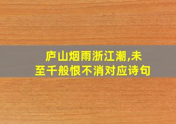 庐山烟雨浙江潮,未至千般恨不消对应诗句