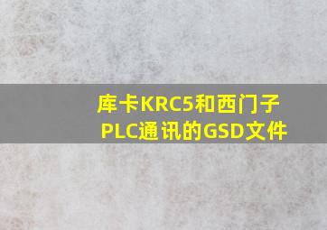 库卡KRC5和西门子PLC通讯的GSD文件