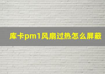 库卡pm1风扇过热怎么屏蔽