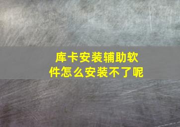 库卡安装辅助软件怎么安装不了呢