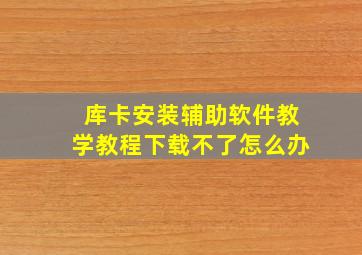 库卡安装辅助软件教学教程下载不了怎么办