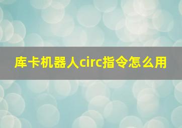 库卡机器人circ指令怎么用