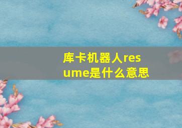 库卡机器人resume是什么意思