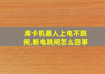 库卡机器人上电不跳闸,断电跳闸怎么回事