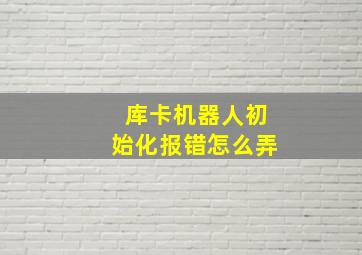 库卡机器人初始化报错怎么弄