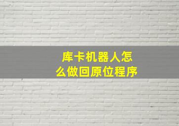 库卡机器人怎么做回原位程序