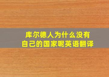 库尔德人为什么没有自己的国家呢英语翻译