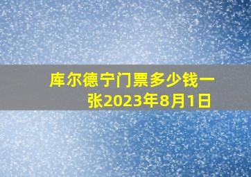 库尔德宁门票多少钱一张2023年8月1日