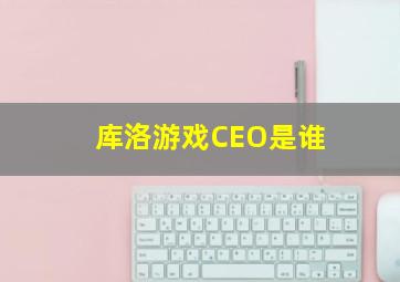 库洛游戏CEO是谁