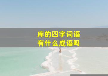 库的四字词语有什么成语吗