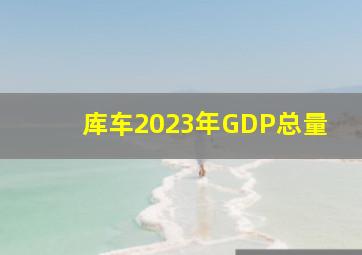 库车2023年GDP总量