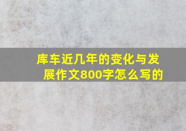 库车近几年的变化与发展作文800字怎么写的