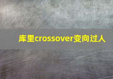 库里crossover变向过人