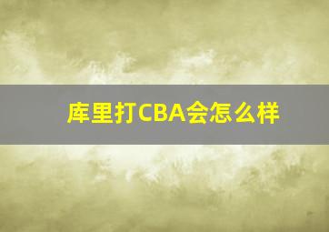 库里打CBA会怎么样