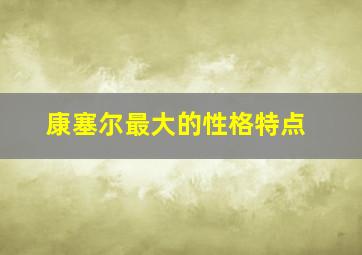 康塞尔最大的性格特点