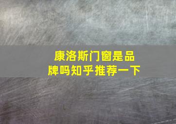 康洛斯门窗是品牌吗知乎推荐一下