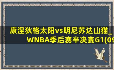 康涅狄格太阳vs明尼苏达山猫_WNBA季后赛半决赛G1(09月30日)全场集锦