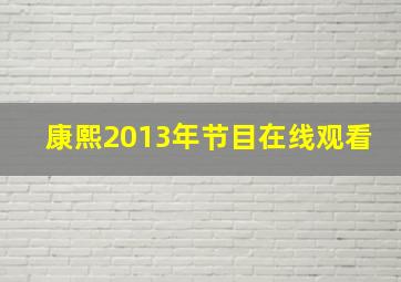 康熙2013年节目在线观看