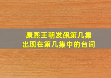 康熙王朝发飙第几集出现在第几集中的台词