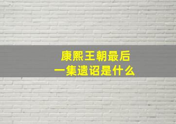 康熙王朝最后一集遗诏是什么