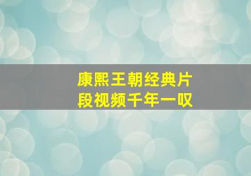 康熙王朝经典片段视频千年一叹