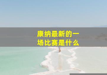 康纳最新的一场比赛是什么